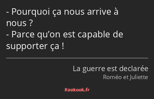 Pourquoi ça nous arrive à nous ? Parce qu’on est capable de supporter ça !