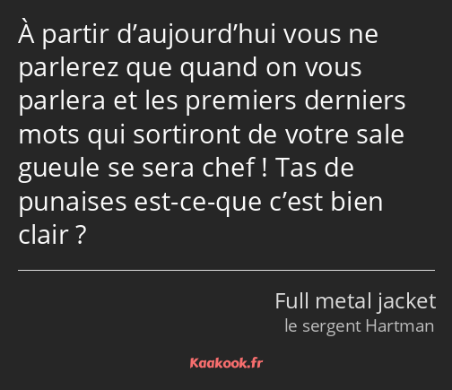 À partir d’aujourd’hui vous ne parlerez que quand on vous parlera et les premiers derniers mots qui…