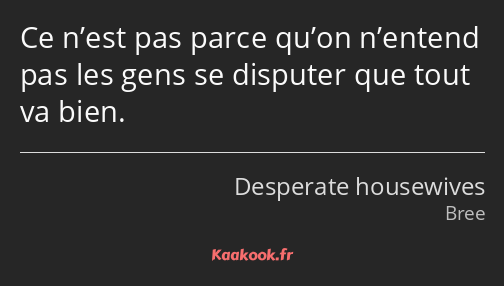 Ce n’est pas parce qu’on n’entend pas les gens se disputer que tout va bien.