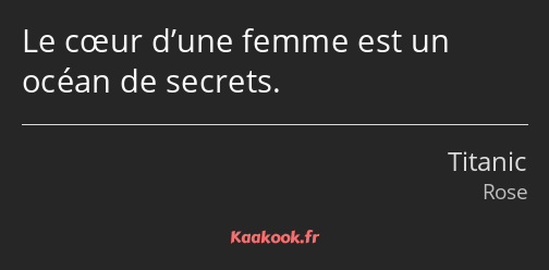 Le cœur d’une femme est un océan de secrets.