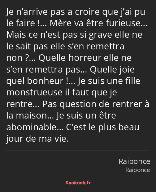 Je n’arrive pas a croire que j’ai pu le faire !… Mère va être furieuse… Mais ce n’est pas si grave…