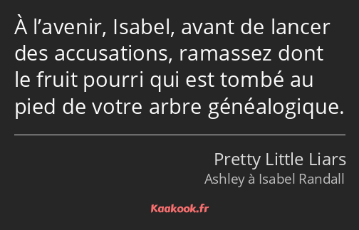 À l’avenir, Isabel, avant de lancer des accusations, ramassez dont le fruit pourri qui est tombé au…