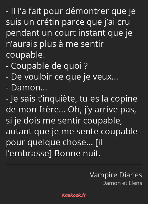 Il l’a fait pour démontrer que je suis un crétin parce que j’ai cru pendant un court instant que je…