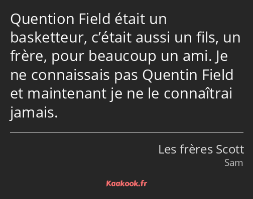 Quention Field était un basketteur, c’était aussi un fils, un frère, pour beaucoup un ami. Je ne…