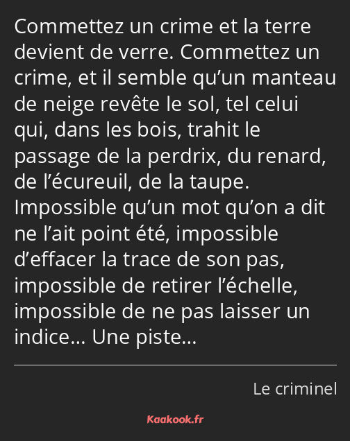 Commettez un crime et la terre devient de verre. Commettez un crime, et il semble qu’un manteau de…