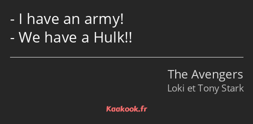 I have an army! We have a Hulk!!