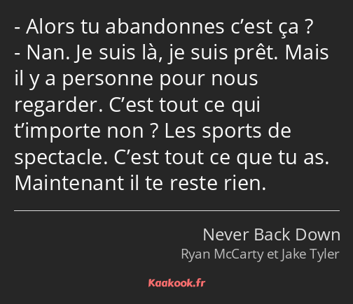 Alors tu abandonnes c’est ça ? Nan. Je suis là, je suis prêt. Mais il y a personne pour nous…