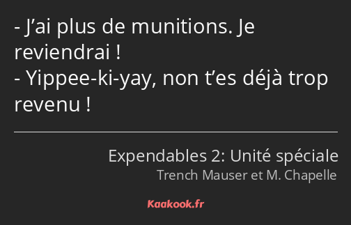 J’ai plus de munitions. Je reviendrai ! Yippee-ki-yay, non t’es déjà trop revenu !