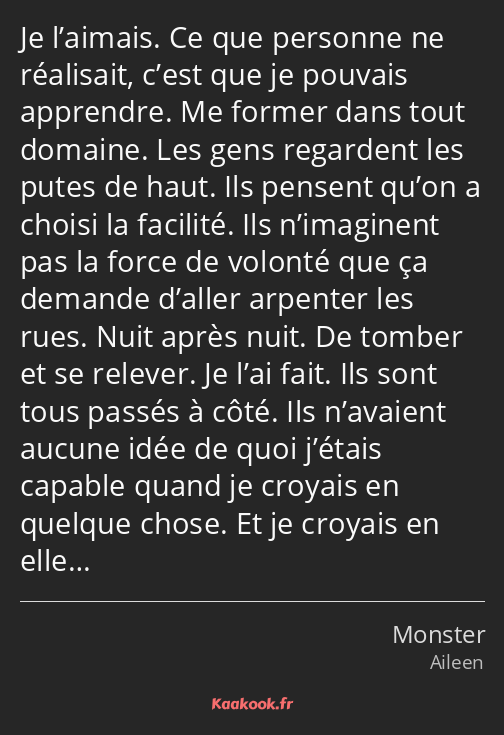 Je l’aimais. Ce que personne ne réalisait, c’est que je pouvais apprendre. Me former dans tout…