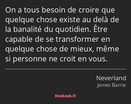 On a tous besoin de croire que quelque chose existe au delà de la banalité du quotidien. Être…