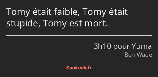 Tomy était faible, Tomy était stupide, Tomy est mort.