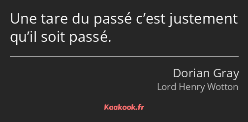 Une tare du passé c’est justement qu’il soit passé.