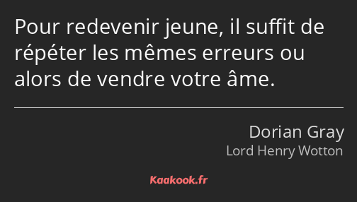 Pour redevenir jeune, il suffit de répéter les mêmes erreurs ou alors de vendre votre âme.