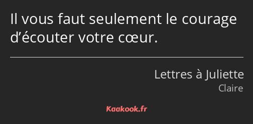 Il vous faut seulement le courage d’écouter votre cœur.