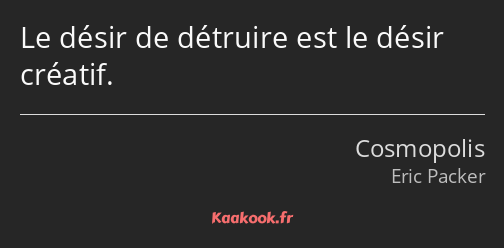 Le désir de détruire est le désir créatif.