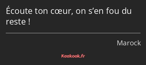 Écoute ton cœur, on s’en fou du reste !