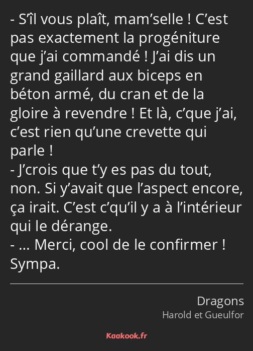 S’îl vous plaît, mam’selle ! C’est pas exactement la progéniture que j’ai commandé ! J’ai dis un…