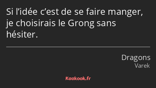 Si l’idée c’est de se faire manger, je choisirais le Grong sans hésiter.