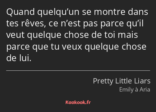 Quand quelqu’un se montre dans tes rêves, ce n’est pas parce qu’il veut quelque chose de toi mais…