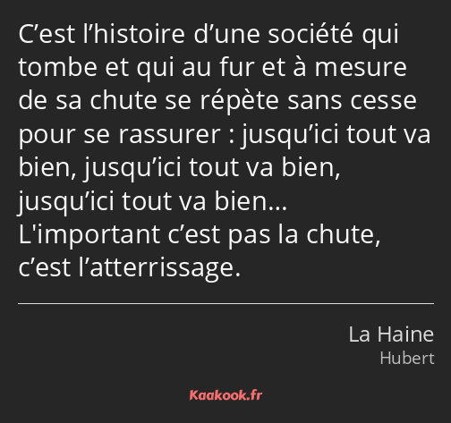 C’est l’histoire d’une société qui tombe et qui au fur et à mesure de sa chute se répète sans cesse…