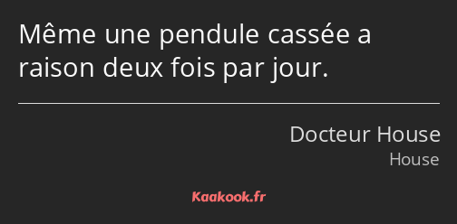 Même une pendule cassée a raison deux fois par jour.