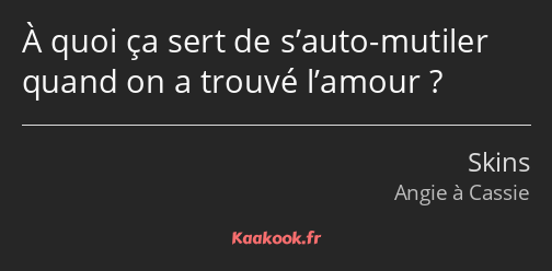 À quoi ça sert de s’auto-mutiler quand on a trouvé l’amour ?