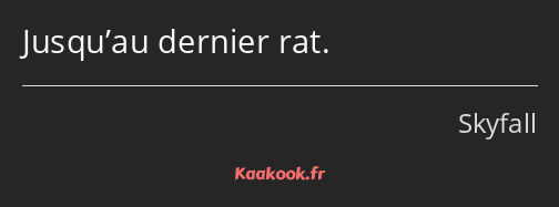 Jusqu’au dernier rat.