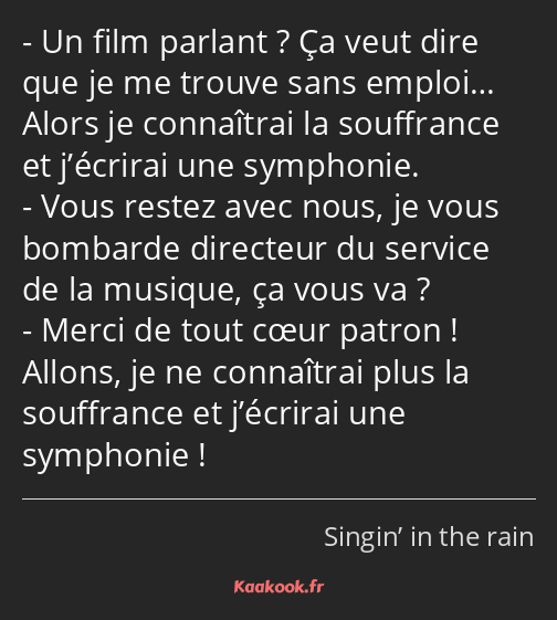 Un film parlant ? Ça veut dire que je me trouve sans emploi… Alors je connaîtrai la souffrance et…