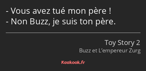 Vous avez tué mon père ! Non Buzz, je suis ton père.