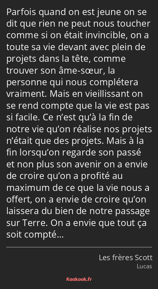 Parfois quand on est jeune on se dit que rien ne peut nous toucher comme si on était invincible, on…