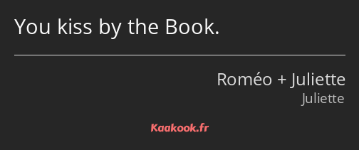 You kiss by the Book.