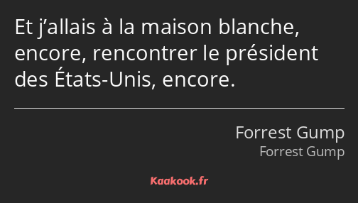 Et j’allais à la maison blanche, encore, rencontrer le président des États-Unis, encore.