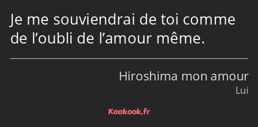 Je me souviendrai de toi comme de l’oubli de l’amour même.