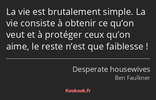 La vie est brutalement simple. La vie consiste à obtenir ce qu’on veut et à protéger ceux qu’on…