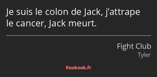 Je suis le colon de Jack, j’attrape le cancer, Jack meurt.