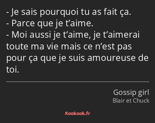 Je sais pourquoi tu as fait ça. Parce que je t’aime. Moi aussi je t’aime, je t’aimerai toute ma vie…