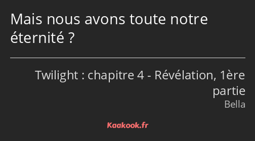 Mais nous avons toute notre éternité ?