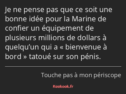 Je ne pense pas que ce soit une bonne idée pour la Marine de confier un équipement de plusieurs…