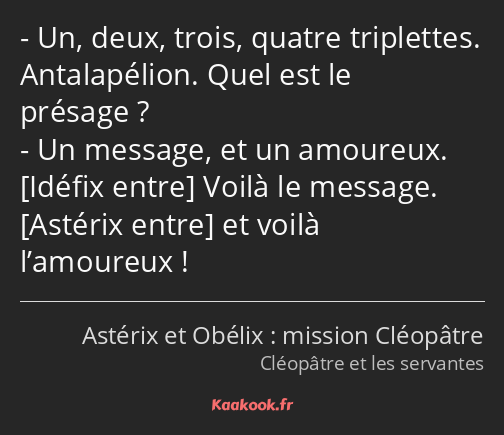 Un, deux, trois, quatre triplettes. Antalapélion. Quel est le présage ? Un message, et un amoureux…