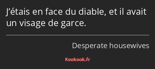 J’étais en face du diable, et il avait un visage de garce.