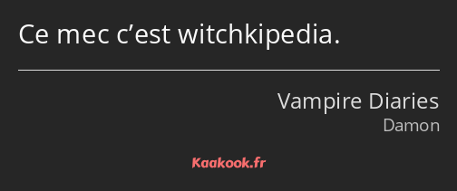 Ce mec c’est witchkipedia.