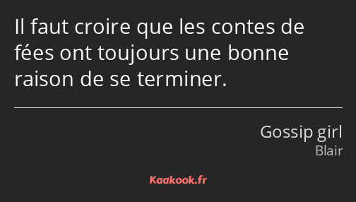 Il faut croire que les contes de fées ont toujours une bonne raison de se terminer.