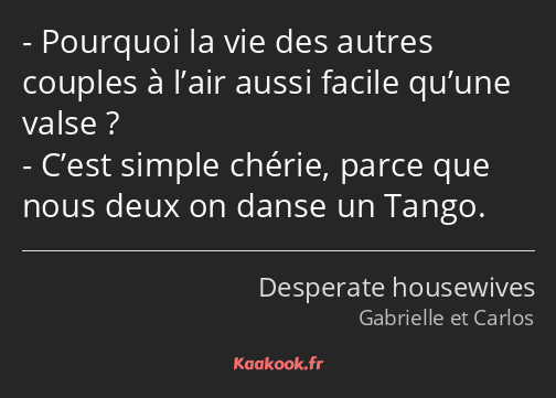 Pourquoi la vie des autres couples à l’air aussi facile qu’une valse ? C’est simple chérie, parce…