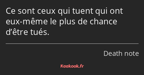 Ce sont ceux qui tuent qui ont eux-même le plus de chance d’être tués.