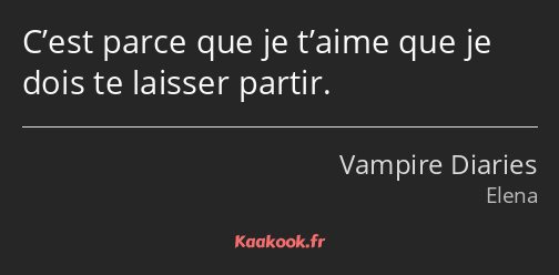 C’est parce que je t’aime que je dois te laisser partir.