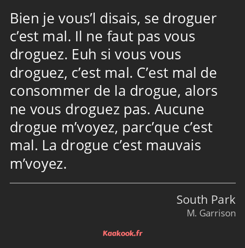 Bien je vous’l disais, se droguer c’est mal. Il ne faut pas vous droguez. Euh si vous vous droguez…