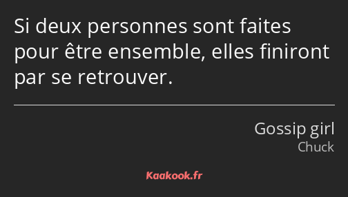 Si deux personnes sont faites pour être ensemble, elles finiront par se retrouver.