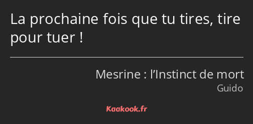 La prochaine fois que tu tires, tire pour tuer !