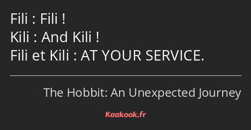 Fili ! And Kili ! AT YOUR SERVICE.