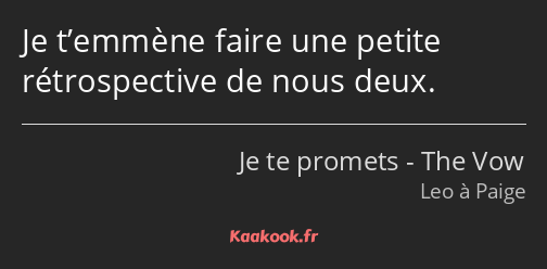 Je t’emmène faire une petite rétrospective de nous deux.